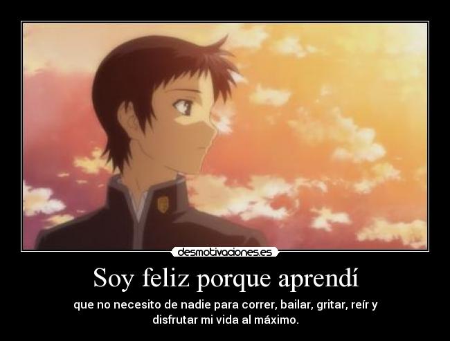 Soy feliz porque aprendí - que no necesito de nadie para correr, bailar, gritar, reír y disfrutar mi vida al máximo.