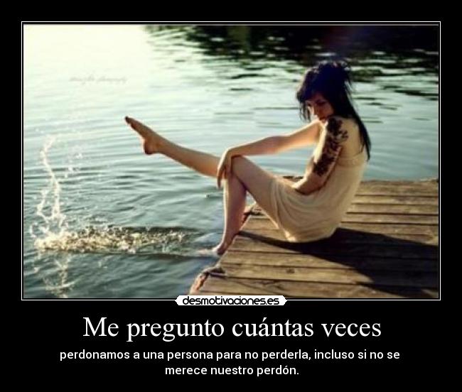 carteles pregunto cuantas veces perdonamos una persona para perderla incluso merece waltk desmotivaciones