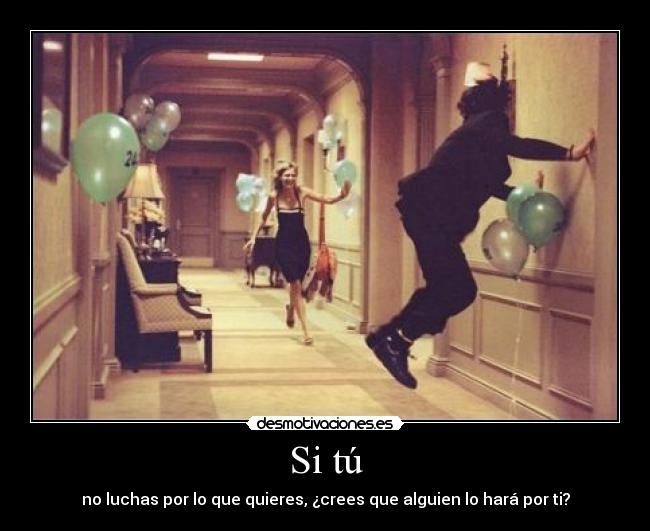 Si tú - no luchas por lo que quieres, ¿crees que alguien lo hará por ti?