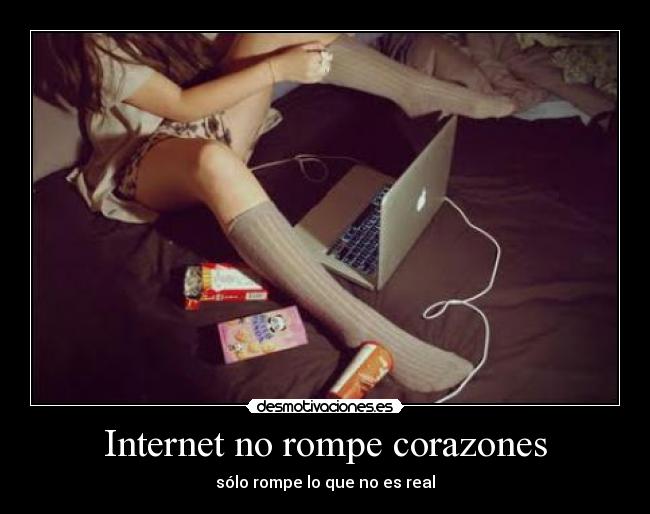 Internet no rompe corazones - sólo rompe lo que no es real