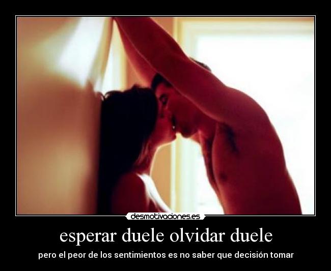 esperar duele olvidar duele - 