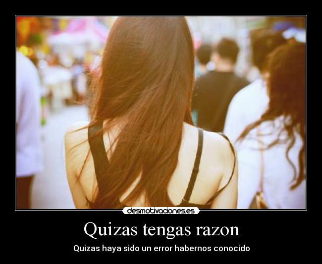 Quizas tengas razon - Quizas haya sido un error habernos conocido