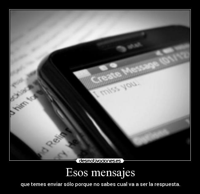 Esos mensajes - que temes enviar sólo porque no sabes cual va a ser la respuesta.