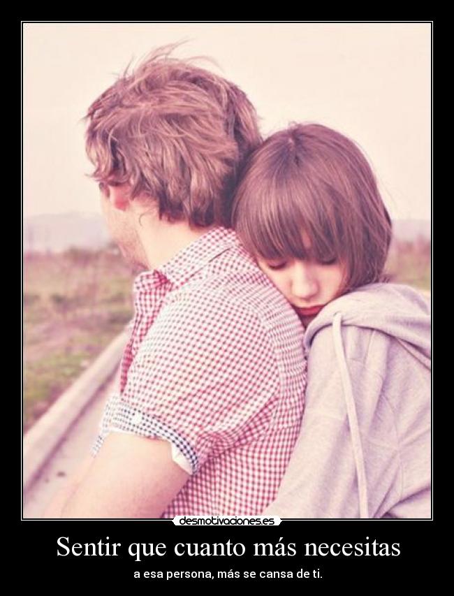 Sentir que cuanto más necesitas -