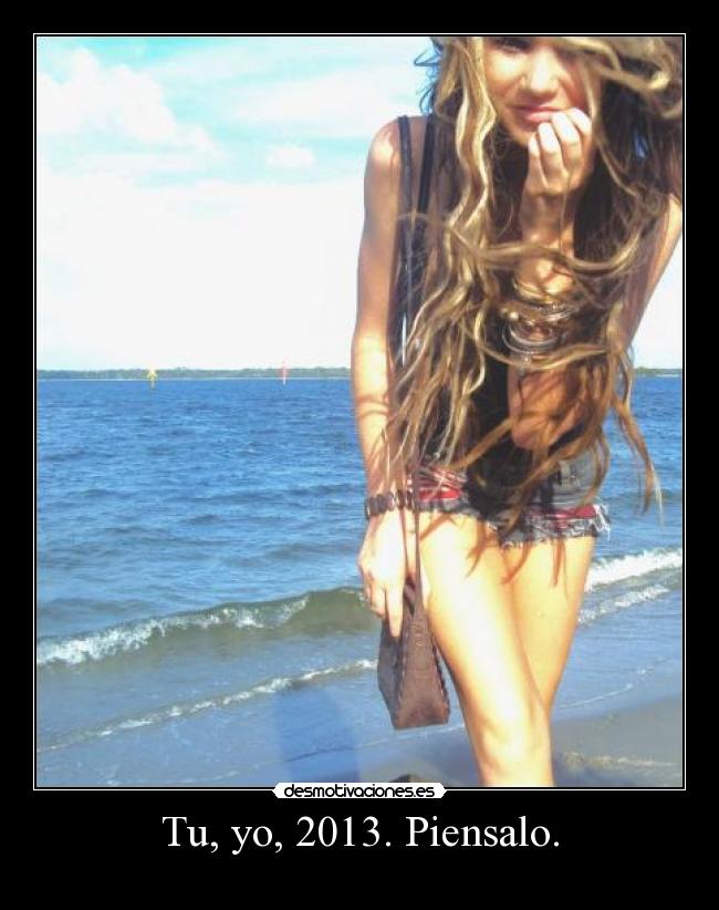 Tu, yo, 2013. Piensalo. -