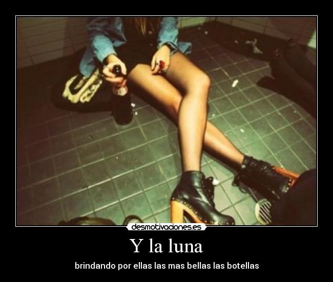 Y la luna - brindando por ellas las mas bellas las botellas