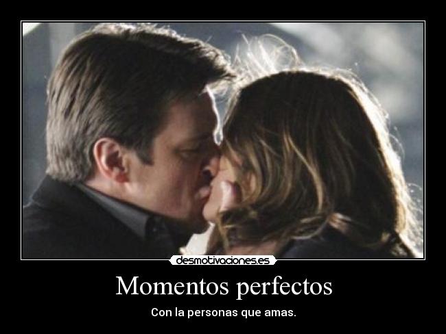 Momentos perfectos - Con la personas que amas.