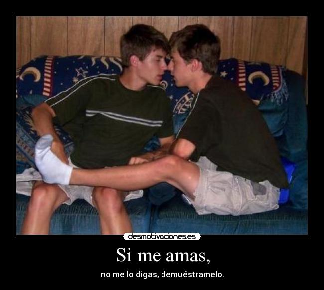 Si me amas, - no me lo digas, demuéstramelo.