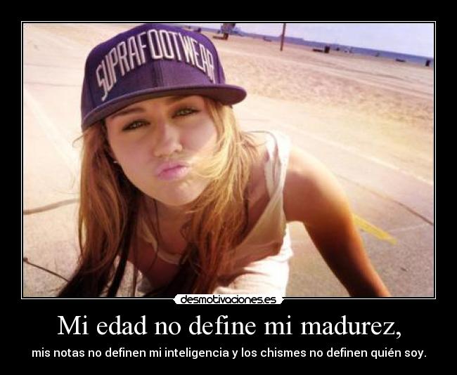 Mi edad no define mi madurez, -