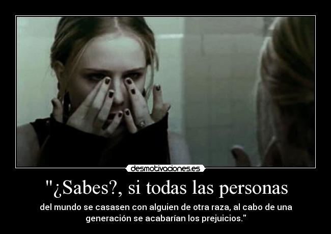 ¿Sabes?, si todas las personas -