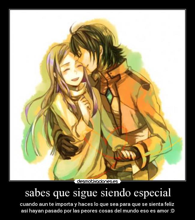 sabes que sigue siendo especial - cuando aun te importa y haces lo que sea para que se sienta feliz
así hayan pasado por las peores cosas del mundo eso es amor :D