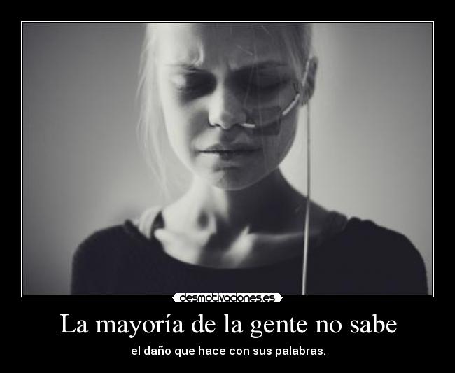 La mayoría de la gente no sabe - el daño que hace con sus palabras.