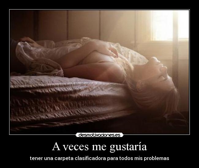 A veces me gustaría - tener una carpeta clasificadora para todos mis problemas