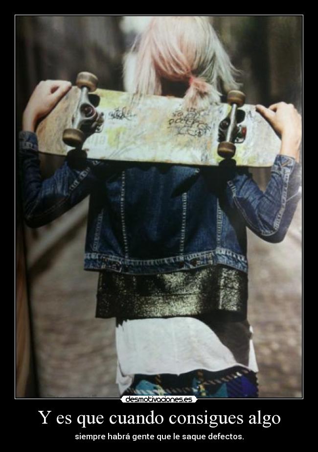 Y es que cuando consigues algo -