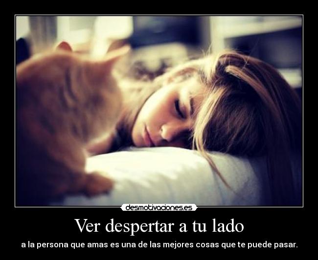 Ver despertar a tu lado - a la persona que amas es una de las mejores cosas que te puede pasar.