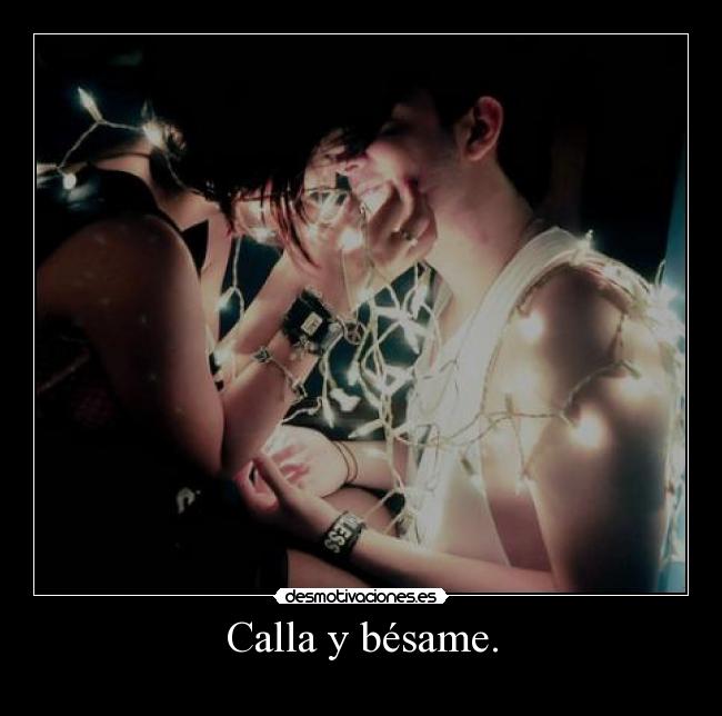 Calla y bésame. - 