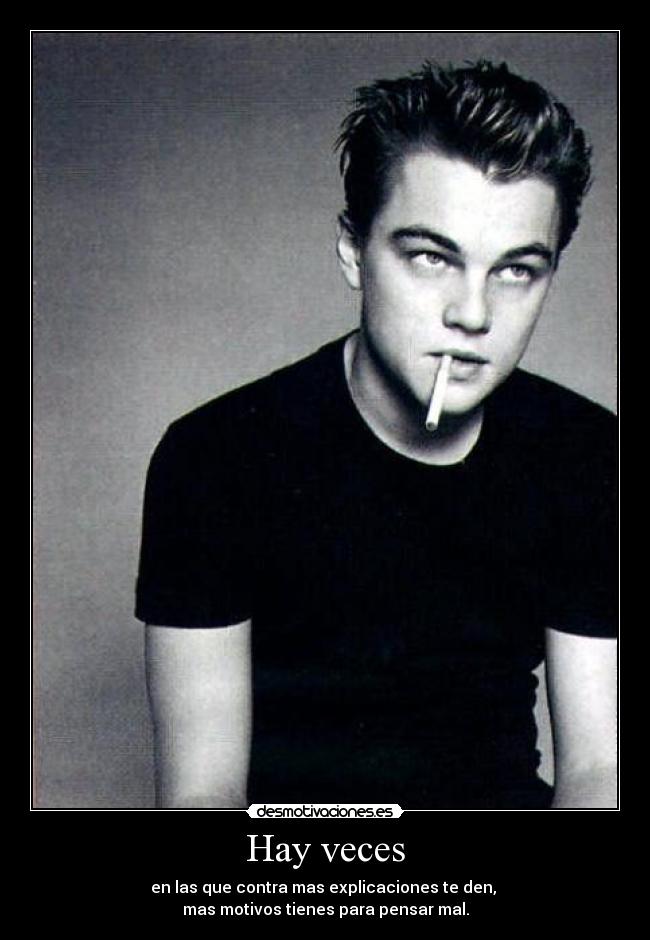 Hay veces - en las que contra mas explicaciones te den,
mas motivos tienes para pensar mal.
