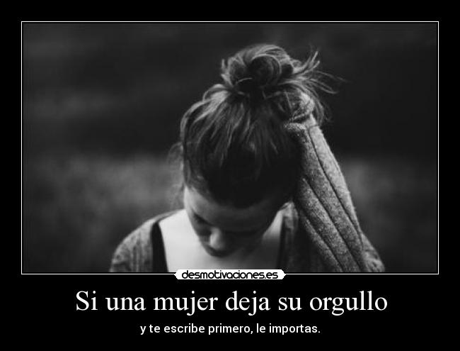Si una mujer deja su orgullo - y te escribe primero, le importas.