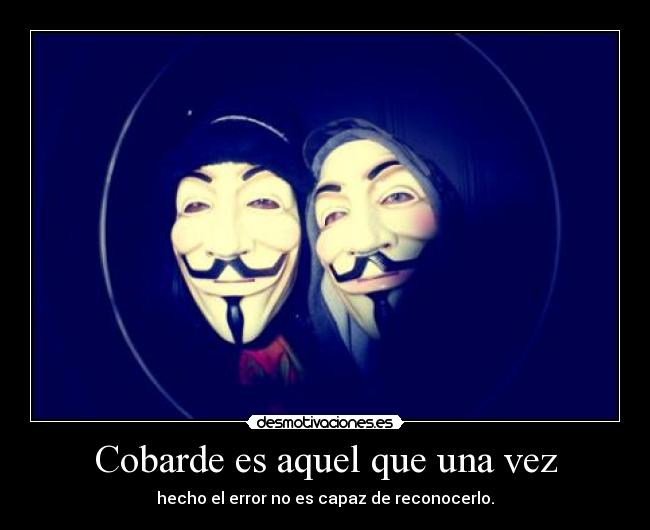 Cobarde es aquel que una vez -