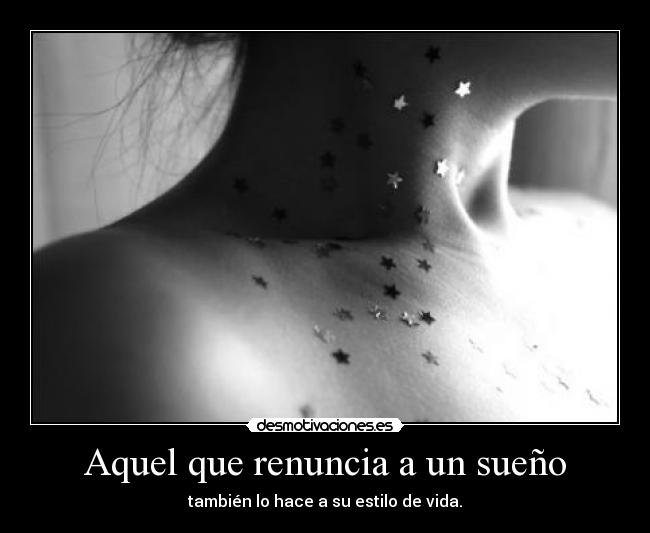 Aquel que renuncia a un sueño - también lo hace a su estilo de vida.