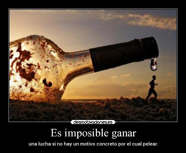 Es imposible ganar - una lucha si no hay un motivo concreto por el cual pelear.