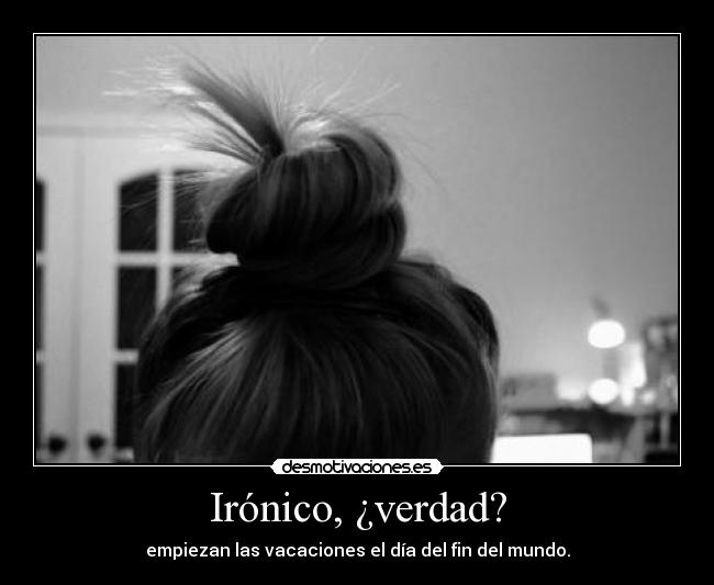 Irónico, ¿verdad? -