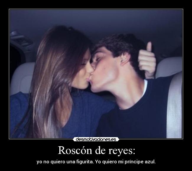 Roscón de reyes: - yo no quiero una figurita. Yo quiero mi príncipe azul.