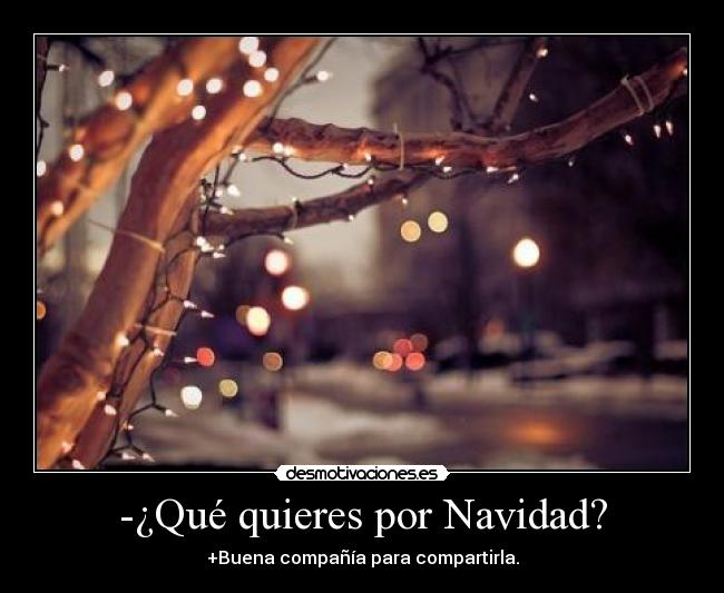 -¿Qué quieres por Navidad? - +Buena compañía para compartirla.