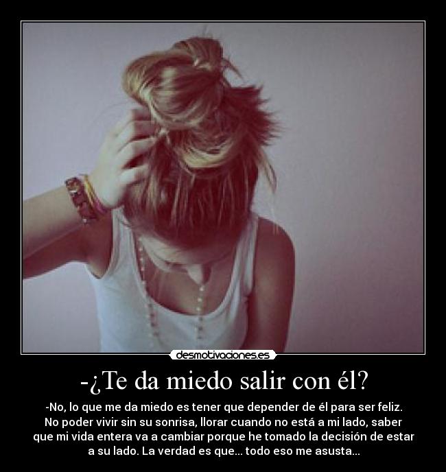 -¿Te da miedo salir con él? - 