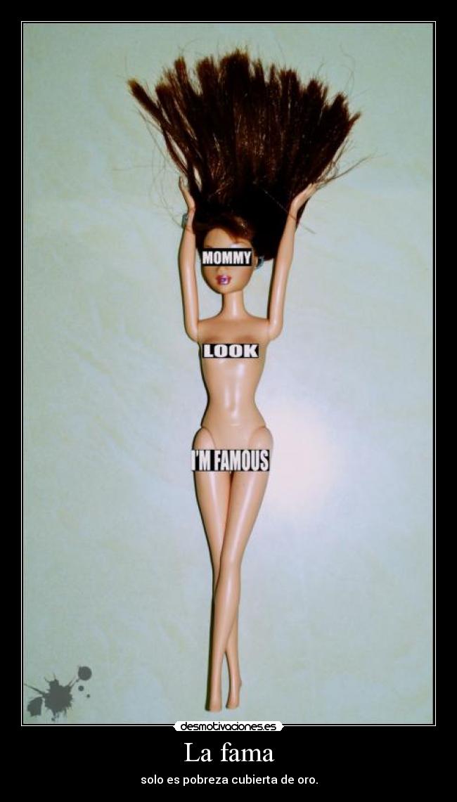 La fama - solo es pobreza cubierta de oro.