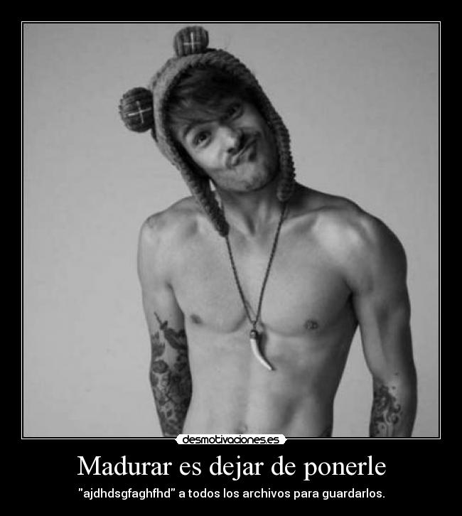 Madurar es dejar de ponerle -