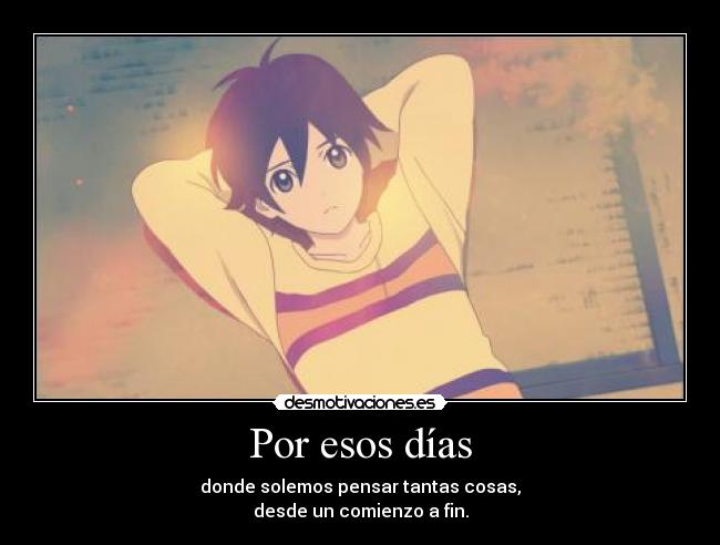 Por esos días - donde solemos pensar tantas cosas,
desde un comienzo a fin.