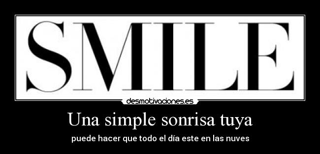 Una simple sonrisa tuya - puede hacer que todo el día este en las nuves