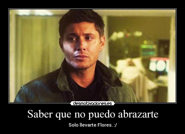 Saber que no puedo abrazarte - Solo llevarte Flores. :/