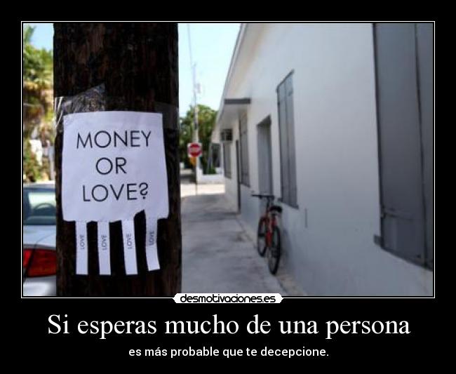 Si esperas mucho de una persona - es más probable que te decepcione.