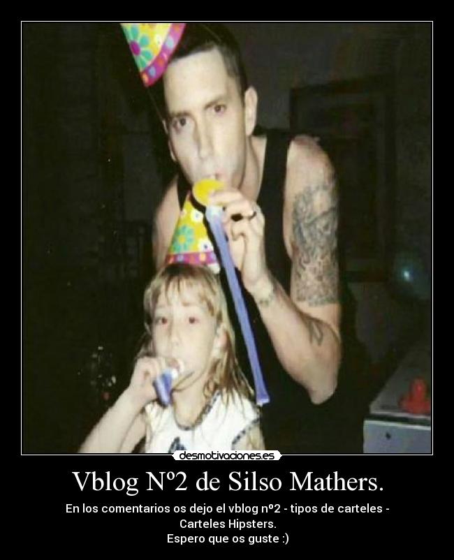 Vblog Nº2 de Silso Mathers. - En los comentarios os dejo el vblog nº2 - tipos de carteles - Carteles Hipsters.
Espero que os guste :)