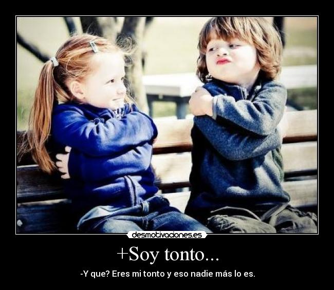 +Soy tonto... - -Y que? Eres mi tonto y eso nadie más lo es.