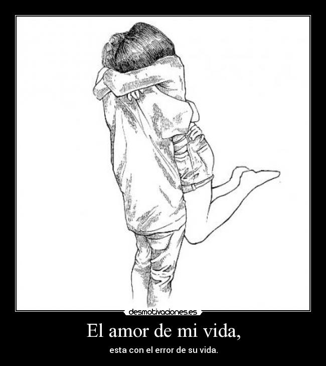 El amor de mi vida, - esta con el error de su vida.