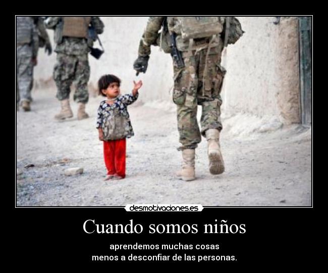 Cuando somos niños - aprendemos muchas cosas
menos a desconfiar de las personas.