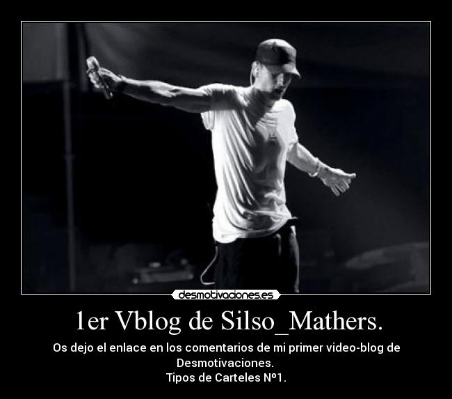 1er Vblog de Silso_Mathers. - Os dejo el enlace en los comentarios de mi primer video-blog de Desmotivaciones.
Tipos de Carteles Nº1.