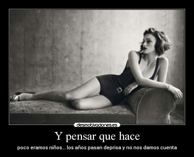 Y pensar que hace - poco eramos niños... los años pasan deprisa y no nos damos cuenta