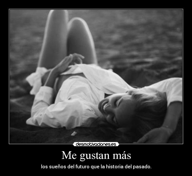 Me gustan más - los sueños del futuro que la historia del pasado.