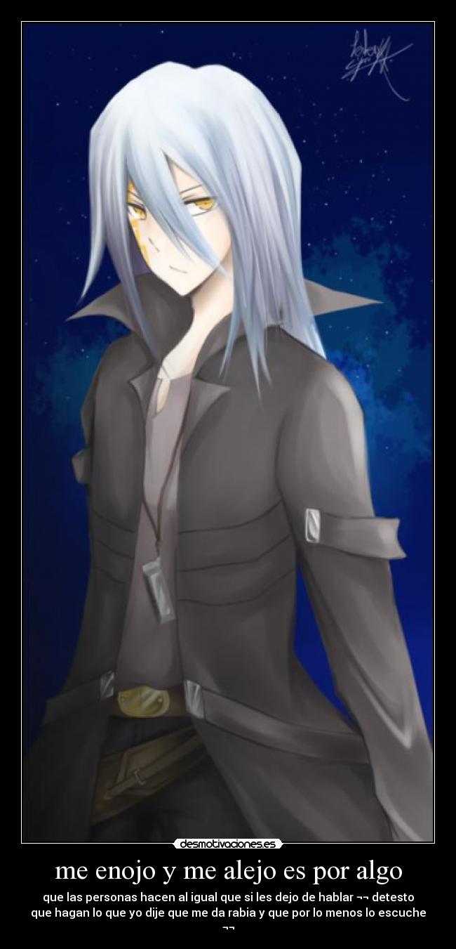 me enojo y me alejo es por algo - que las personas hacen al igual que si les dejo de hablar ¬¬ detesto
que hagan lo que yo dije que me da rabia y que por lo menos lo escuche
¬¬