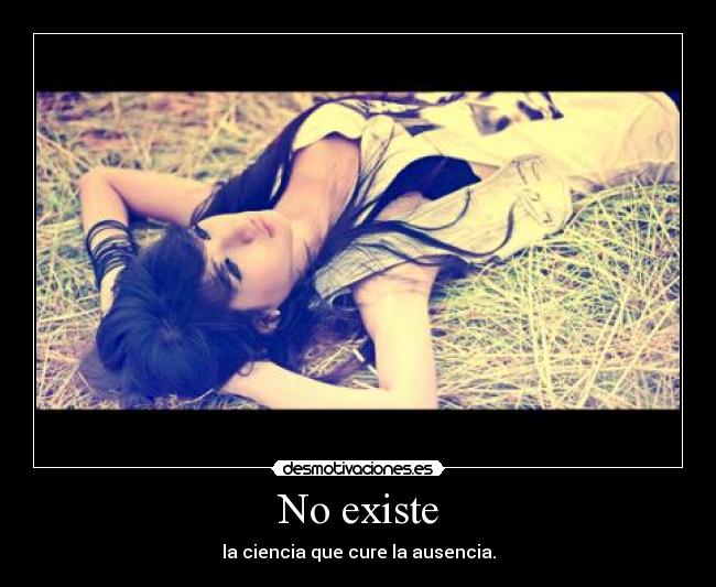 No existe - la ciencia que cure la ausencia.