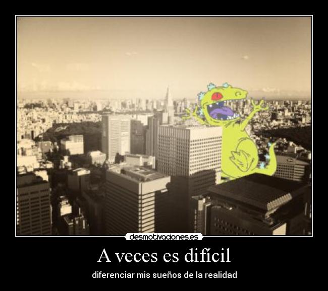 A veces es difícil - diferenciar mis sueños de la realidad