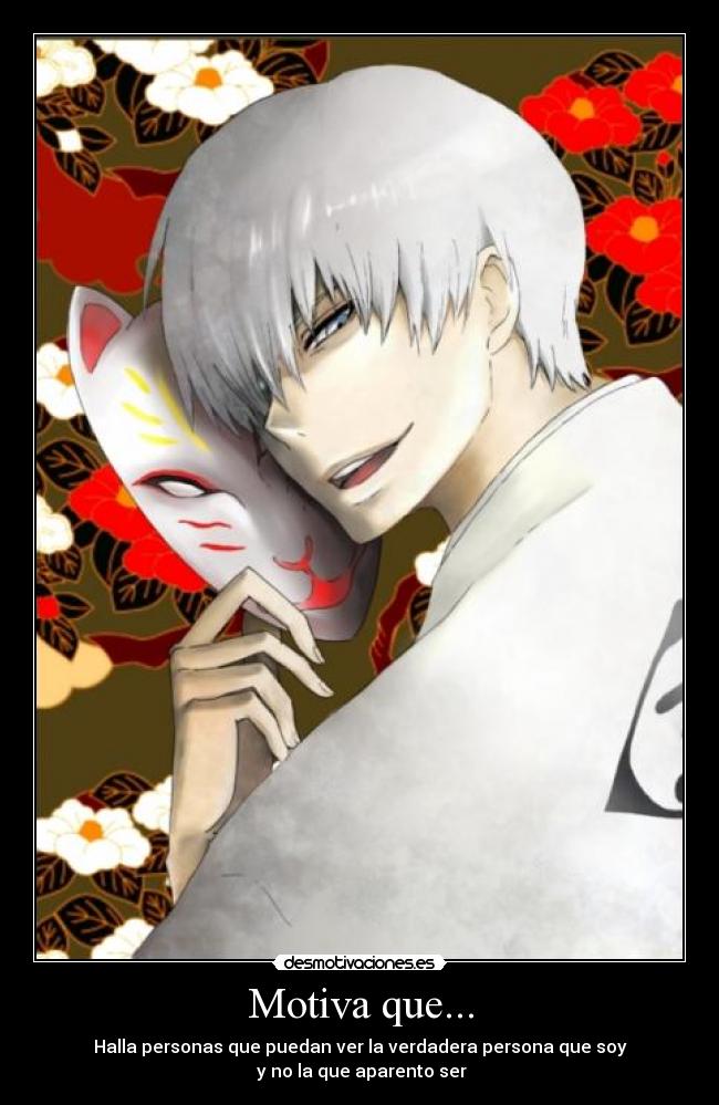 Motiva que... - Halla personas que puedan ver la verdadera persona que soy
y no la que aparento ser
