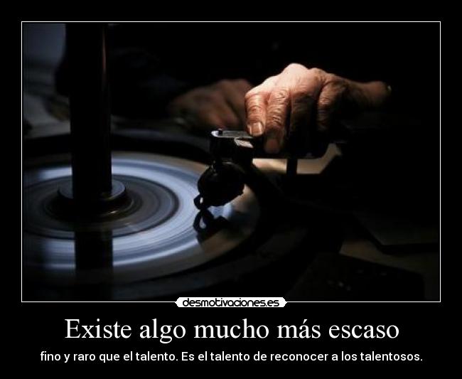 Existe algo mucho más escaso - 