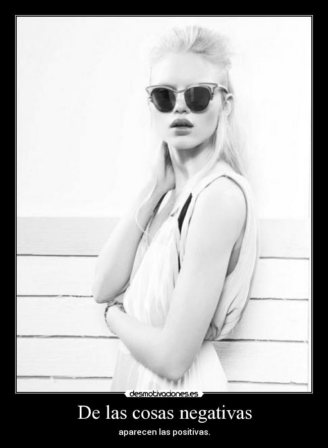 De las cosas negativas - aparecen las positivas.