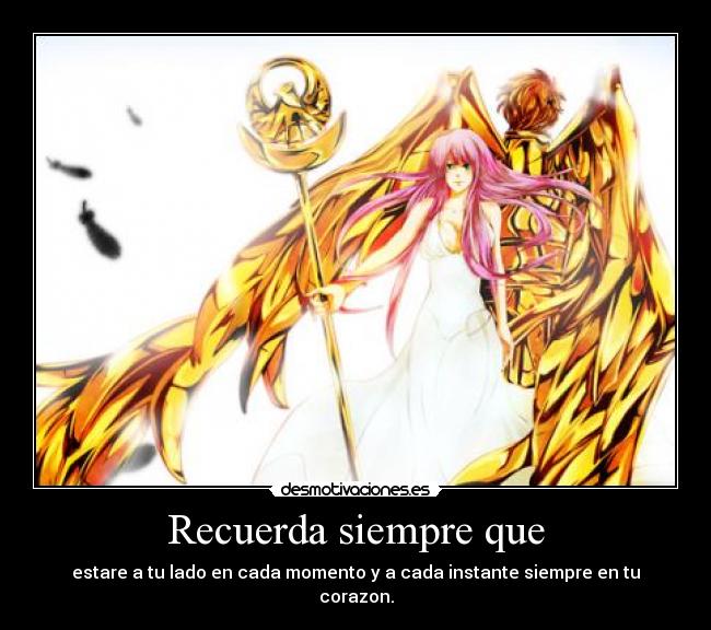 Recuerda siempre que - estare a tu lado en cada momento y a cada instante siempre en tu corazon.