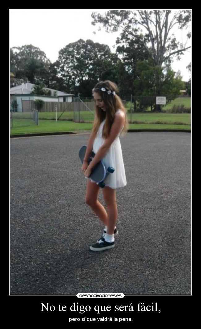 No te digo que será fácil, -